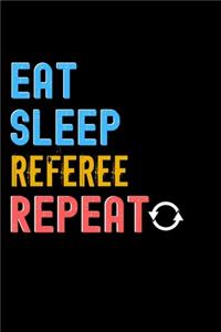 Eat, Sleep, referee, Repeat Notebook - referee Funny Gift