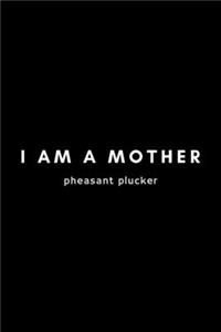 I Am A Mother Pheasant Plucker