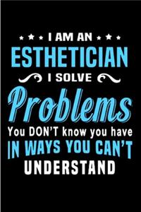 I am an esthetician I solve problems you don't know you have in ways you can't understand