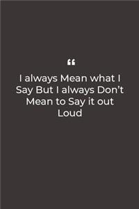 I always Mean what I Say But I always Don't Mean to Say it out Loud