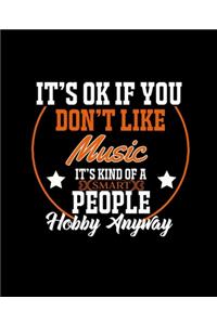 It's Ok If You Don't Like Music It's Kind of a Smart People Hobby Anyway