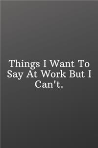 Things I Want To Say At Work But I Can't.