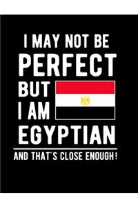 I May Not Be Perfect But I Am Egyptian And That's Close Enough!