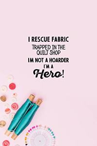 I Rescue Fabric Trapped In The Quilt Shop I'm Not a Hoarder I'm a Hero!