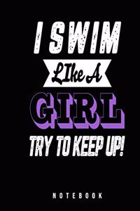 I Swim Like A Girl Try To Keep Up Notebook