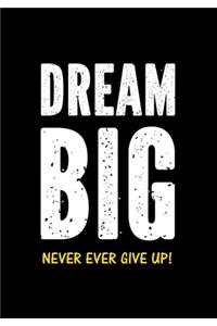 Dream Big - Never Ever Give Up!