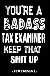 You're A Badass Tax Examiner Keep That Shit Up: Blank Lined Journal To Write in - Funny Gifts For Tax Examiner