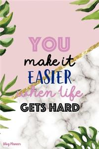 You Make It Easier When Life Gets Hard