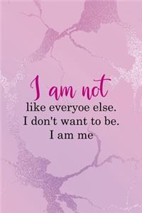 I Am Not Like Everyoe Else. I Don't Want To Be. I Am Me