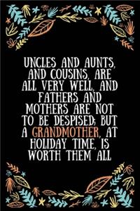 Uncles and aunts, and cousins, are all very well, and fathers and mothers are not to be despised; but a grandmother, at holiday time, is worth them al