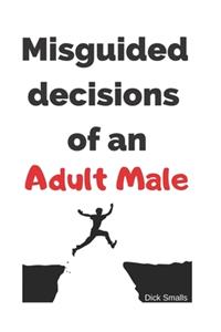 Misguided Decisions of an Adult Male