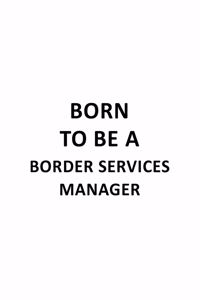 Born To Be A Border Services Manager