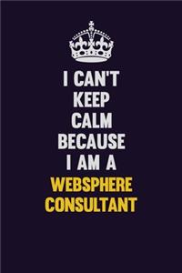 I Can't Keep Calm Because I Am A Websphere Consultant