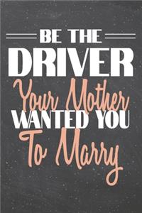 Be The Driver Your Mother Wanted You To Marry