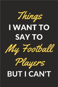 Things I Want To Say To My Football Players But I Can't