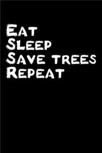 Eat - Sleep - Save Trees - Repeat