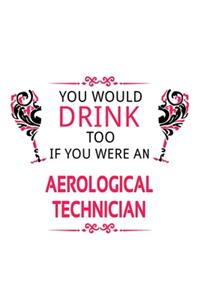 You Would Drink Too If You Were An Aerological Technician