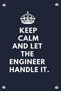 Keep Calm And Let The Engineer Handle It.