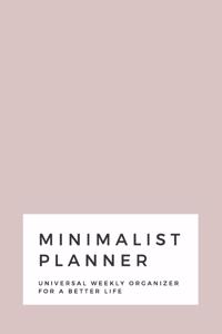 Minimalist Planner: Universal Weekly Organizer For a Better Life Space for the entire year plus more 6x9 120 pages