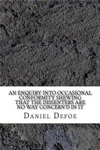 An enquiry into occasional conformity Shewing that the dissenters are no way concern'd in it