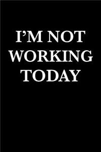 Im Not Working Today