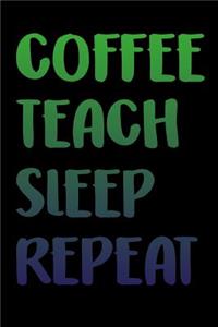 Coffee Sleep Teach Repeat Notebook (6x9 Journal)