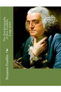 The Autobiography of Ben Franklin: Large Print