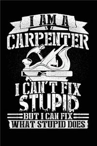 I Am a Carpenter I Can't Fix Stupid But I Can Fix What Stupid Does