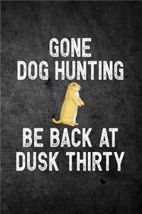 Gone Dog Hunting Be Back At Dusk Thirty