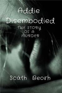 Addie Disembodied: The Story of a Murder