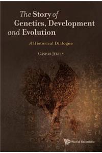 Story of Genetics, Development and Evolution, The: A Historical Dialogue: A Historical Dialogue