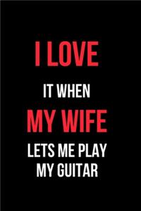 I Love It When My Wife Let's Me Play My Guitar