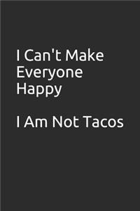 I Can't Make Everyone Happy I Am Not Tacos