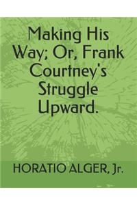 Making His Way; Or, Frank Courtney's Struggle Upward.