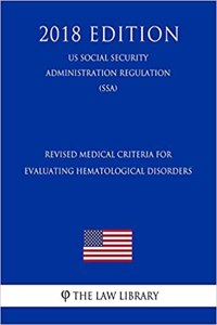 Revised Medical Criteria for Evaluating Hematological Disorders (Us Social Security Administration Regulation) (Ssa) (2018 Edition)