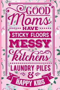 Good Moms Have Sticky Floors Messy Kitchens Laundry Piles and Happy Kids: Blank Lined Notebook Journal Diary Composition Notepad 120 Pages 6x9 Paperback Mother Grandmother Pink on Pink