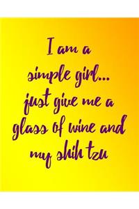 I Am a Simple Girl Just Give Me a Glass of Wine and My Shih Tzu