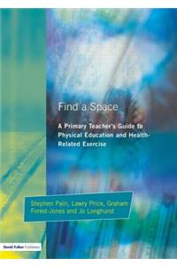 Find a Space!: A Primary Teacher's Guide to Physical Education and Health Related Exercise