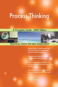 Process Thinking A Complete Guide - 2020 Edition