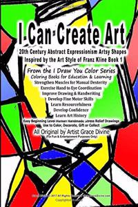 I Can Create Art 20th Century Abstract Expressionism Artsy Shapes Inspired by the Art Style of Franz Kline Book 1 From the I Draw You Color Series Coloring Books for Education & Learning Strengthen Muscles for Manual Dexterity