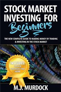 Stock Market Investing for Beginners: The New Complete Guide to Making Money by Trading & Investing in the Stock Market