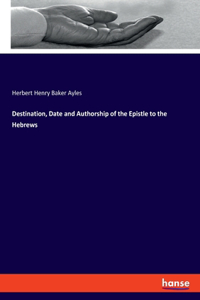 Destination, Date and Authorship of the Epistle to the Hebrews