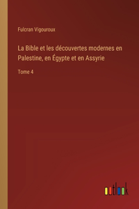 Bible et les découvertes modernes en Palestine, en Égypte et en Assyrie