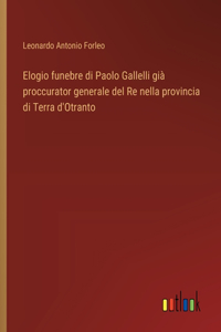 Elogio funebre di Paolo Gallelli già proccurator generale del Re nella provincia di Terra d'Otranto