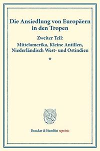 Die Ansiedlung Von Europaern in Den Tropen: Zweiter Teil: Mittelamerika, Kleine Antillen, Niederlandisch West- Und Ostindien. (Schriften Des Vereins Fur Sozialpolitik 147/II)