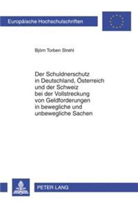Der Schuldnerschutz in Deutschland, Oesterreich Und Der Schweiz Bei Der Vollstreckung Von Geldforderungen in Bewegliche Und Unbewegliche Sachen