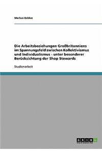 Arbeitsbeziehungen Großbritanniens im Spannungsfeld zwischen Kollektivismus und Individualismus - unter besonderer Berücksichtung der Shop Stewards