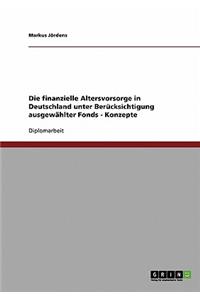 finanzielle Altersvorsorge in Deutschland unter Berücksichtigung ausgewählter Fonds - Konzepte