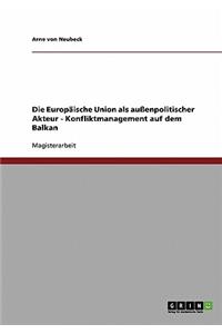 Europäische Union als außenpolitischer Akteur. Konfliktmanagement auf dem Balkan