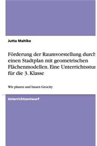 Förderung Der Raumvorstellung Durch Einen Stadtplan Mit Geometrischen Flächenmodellen. Eine Unterrichtsstunde Für Die 3. Klasse